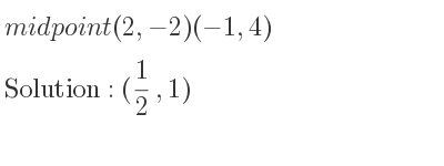The midpoint (2,-2)(-1,4) is (1/2 ,1)
